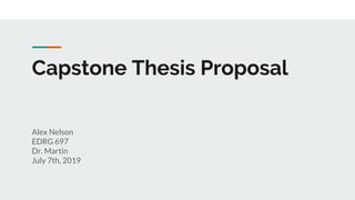 Capstone Thesis Proposal
Alex Nelson
EDRG 697
Dr. Martin
July 7th, 2019
 