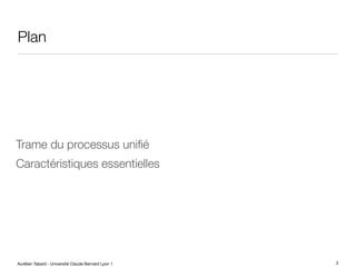 Aurélien Tabard - Université Claude Bernard Lyon 1
Plan
Trame du processus unifié
Caractéristiques essentielles
3
 