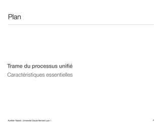 Aurélien Tabard - Université Claude Bernard Lyon 1
Plan
Trame du processus unifié
Caractéristiques essentielles
4
 