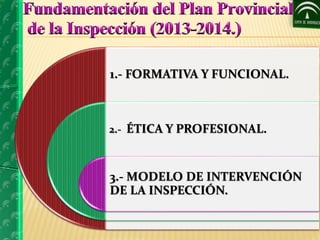 1.- FORMATIVA Y FUNCIONAL. 
2.- ÉTICA Y PROFESIONAL. 
3.- MODELO DE INTERVENCIÓN 
DE LA INSPECCIÓN. 
 