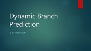 Dynamic Branch
Prediction
1-BIT PREDICTION
 