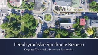 II Radzymińskie Spotkanie Biznesu
Krzysztof Chaciński, Burmistrz Radzymina
 