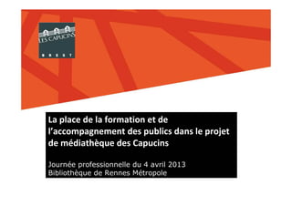 Journée professionnelle du 4 avril 2013 
Bibliothèque de Rennes Métropole 
 