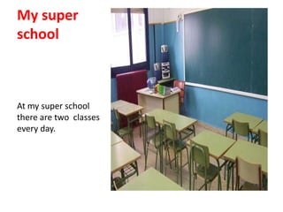 Mysuperschool At my superschoolthere are twoclasses every day. 