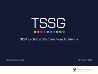 SDN Evolution: the View from Academia
Dr Brendan Jennings 31st March 2015
 