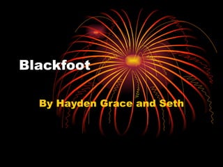 Blackfoot By Hayden Grace and Seth 