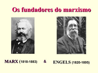 Os fundadores do marxismo MARX  ( 1818-1883) ENGELS   (1820-1895) & 