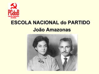 ESCOLA NACIONAL do PARTIDO João Amazonas 