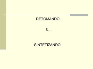 RETOMANDO... E... SINTETIZANDO... 