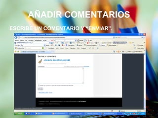 AÑADIR COMENTARIOS ESCRIBE UN COMENTARIO Y “ENVIAR”. 