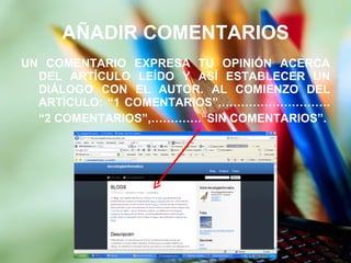 AÑADIR COMENTARIOS UN COMENTARIO EXPRESA TU OPINIÓN ACERCA DEL ARTÍCULO LEÍDO Y ASÍ ESTABLECER UN DIÁLOGO CON EL AUTOR. AL COMIENZO DEL ARTÍCULO: “1 COMENTARIOS”,……………………….  “ 2 COMENTARIOS”,………….“SIN COMENTARIOS”. 