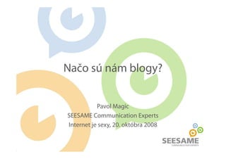 Načo sú nám blogy?


           Pavol Magic
SEESAME Communication Experts
Internet je sexy, 20. októbra 2008
 