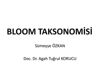 BLOOM TAKSONOMİSİ
Sümeyye ÖZKAN
Doc. Dr. Agah Tuğrul KORUCU
 