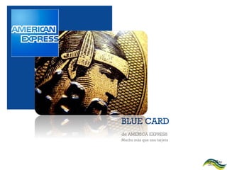 BLUE CARD de AMERICA EXPRESS Mucho más que una tarjeta 