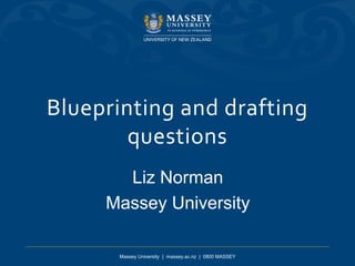 Massey University | massey.ac.nz | 0800 MASSEY
Blueprinting and drafting
questions
Liz Norman
Massey University
 