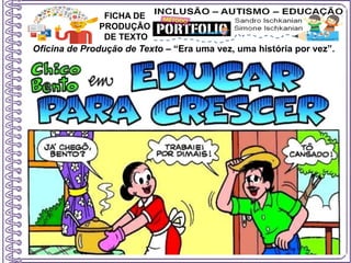 Oficina de Produção de Texto – “Era uma vez, uma história por vez”.
FICHA DE
PRODUÇÃO
DE TEXTO
 