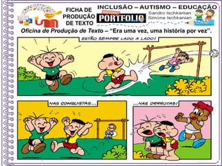 Oficina de Produção de Texto – “Era uma vez, uma história por vez”.
FICHA DE
PRODUÇÃO
DE TEXTO
 