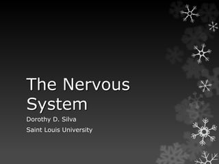 The Nervous
System
Dorothy D. Silva
Saint Louis University
 