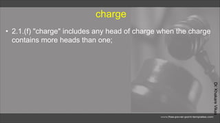Dr.
Khakare
Vikas
charge
• 2.1.(f) "charge" includes any head of charge when the charge
contains more heads than one;
 