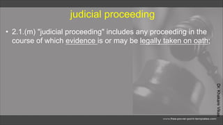 Dr.
Khakare
Vikas
judicial proceeding
• 2.1.(m) "judicial proceeding" includes any proceeding in the
course of which evidence is or may be legally taken on oath;
 