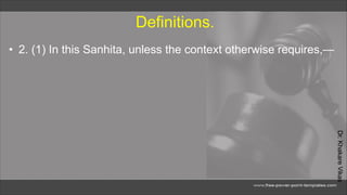Dr.
Khakare
Vikas
Definitions.
• 2. (1) In this Sanhita, unless the context otherwise requires,—
 