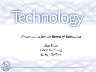 Presentation for the Board of Education

              Sue Dole
            Greg DeYoung
            Kristy Sailors
 