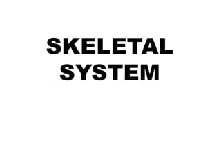 SKELETAL
SYSTEM
 