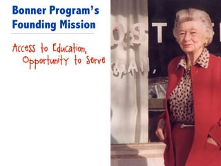 Bonner Program’s
Founding Mission
Access to Education,
Opportunity to Serve
 