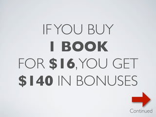 IF YOU BUY
    1 BOOK
FOR $16, YOU GET
$140 IN BONUSES
              Continued
 