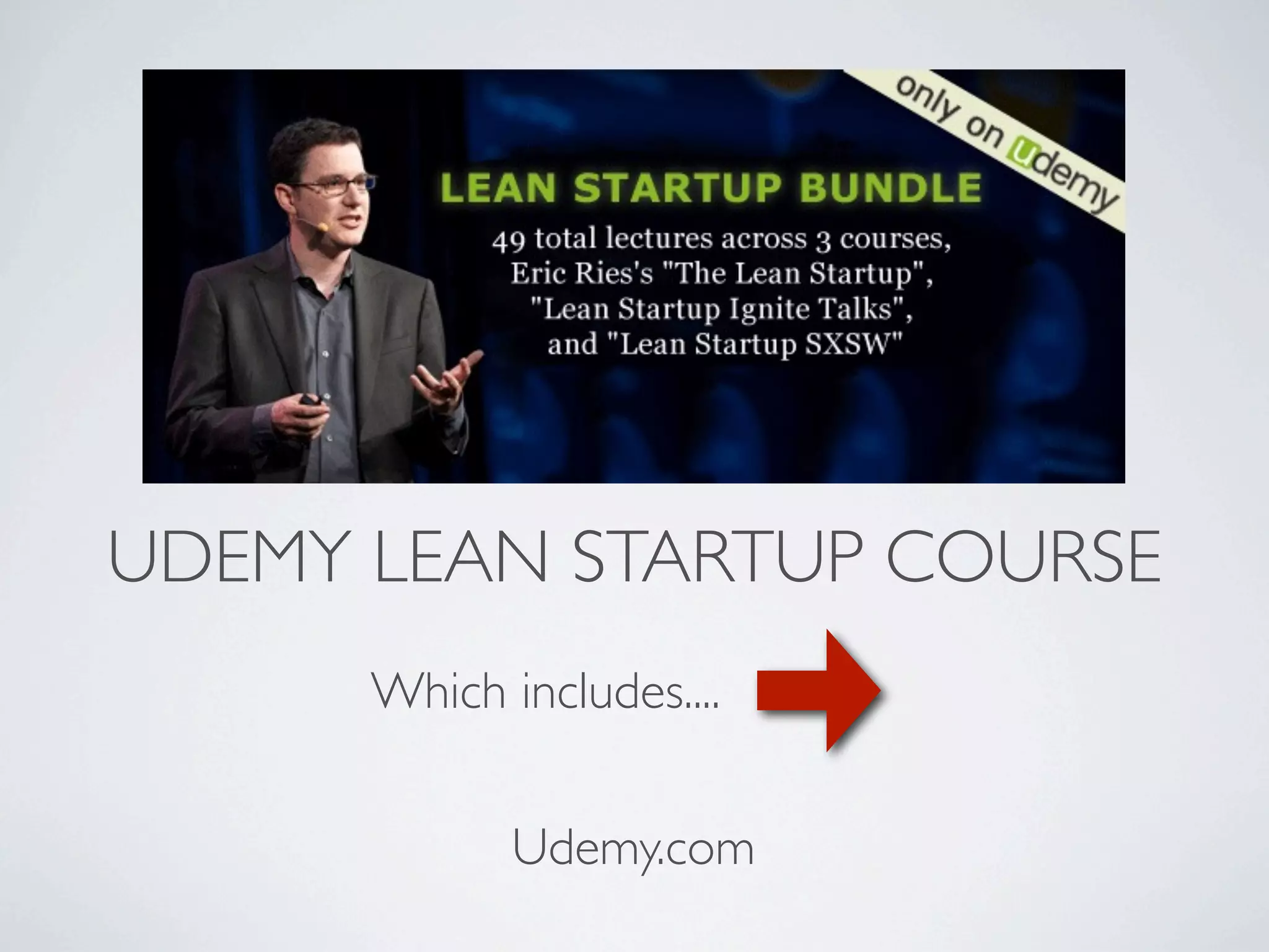 UDEMY LEAN STARTUP COURSE
      Which includes....


             Udemy.com
 