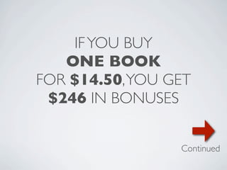 IF YOU BUY
   ONE BOOK
FOR $14.50, YOU GET
 $246 IN BONUSES


                 Continued
 