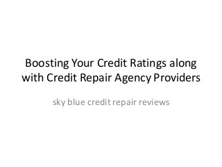 Boosting Your Credit Ratings along
with Credit Repair Agency Providers
      sky blue credit repair reviews
 