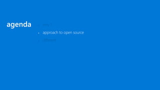 ▪ why ?
▪ approach to open source
▪ different
agenda
 