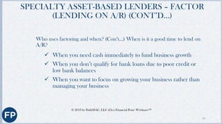 SPECIALTY ASSET-BASED LENDERS – FACTOR
(LENDING ON A/R) (CONT’D…)
What do I need to submit to be considered for a factor (...