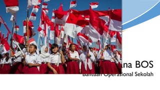 Dana BOS
Bantuan Operasional Sekolah
 