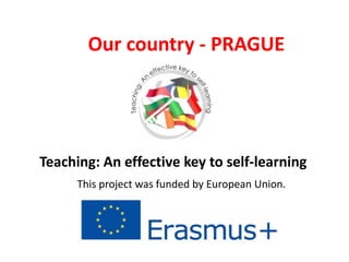 Our country - PRAGUE
Teaching: An effective key to self-learning
This project was funded by European Union.
 