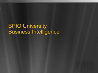 BPIO University
Business Intelligence
 