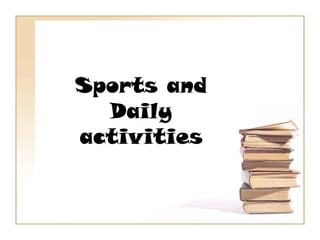 Sports and
  Daily
activities
 