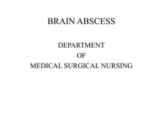 BRAIN ABSCESS
DEPARTMENT
OF
MEDICAL SURGICAL NURSING
 