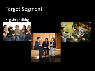 Target Segment
• gshrghdkhg
 