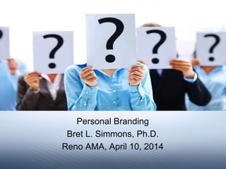 Personal Branding
Bret L. Simmons, Ph.D.
Reno AMA, April 10, 2014
 