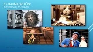 COMUNICACIÓN:
COMERCIALES TELEVISIVOS




 DISEÑO GRAFICO 2   OSCAR CANTARO
 