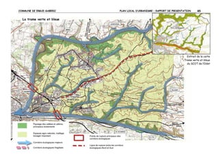 COMMUNE DE ERGUE-GABERIC

PLAN LOCAL D’URBANISME – RAPPORT DE PRESENTATION

85

La trame verte et bleue

Extrait de la carte
Trame verte et bleue
du SCOT de l’Odet

 