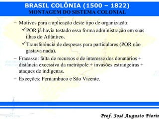 BRASIL COLÔNIA (1500 – 1822)
MONTAGEM DO SISTEMA COLONIAL
– Motivos para a aplicação deste tipo de organização:
POR já ha...