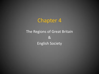 Chapter 4
The Regions of Great Britain
&
English Society
 