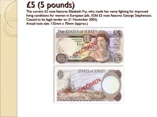 £5 (5 pounds) The current  £5 note features Elizabeth Fry, who made her name fighting for improved living conditions for women in European jails. (Old £5 note features George Stephenson. Ceased to be legal tender on 21 November 2003) Actual note size: 135mm x 70mm (approx.) 