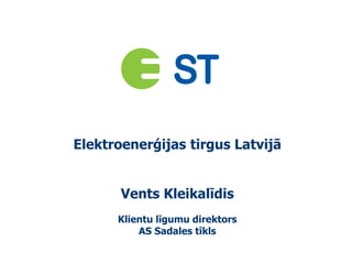 Elektroenerģijas tirgus Latvijā
Vents Kleikalīdis
Klientu līgumu direktors
AS Sadales tīkls
 