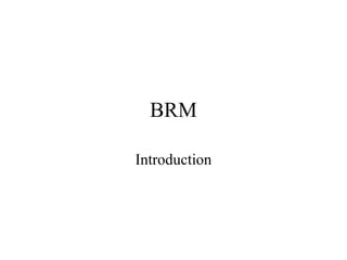 BRM
Introduction
 