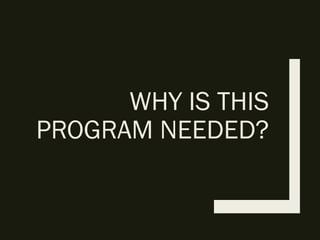 WHY IS THIS
PROGRAM NEEDED?
 