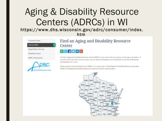 Aging & Disability Resource
Centers (ADRCs) in WI
https://www.dhs.wisconsin.gov/adrc/consumer/index.
htm
 